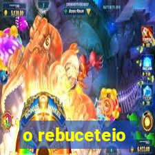 o rebuceteio